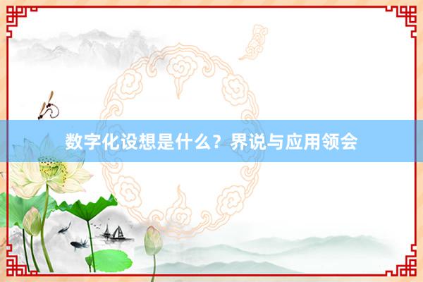 数字化设想是什么？界说与应用领会